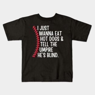 I Just Wanna Eat Hot Dogs and Tell the Umpire he's Blind Kids T-Shirt